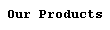 Text Box: Our Products