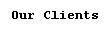 Text Box: Our Clients